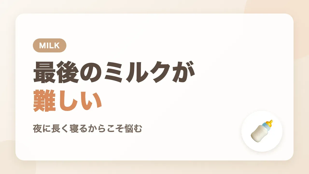 夜に長く寝るからこそ最後のミルクの時間が難しい